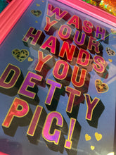 Load image into Gallery viewer, Wash Your Hands You Detty Pig